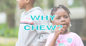 Why Chew?